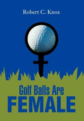 Golf Balls Are Female by Knox, Robert C.