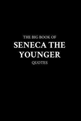 The Big Book of Seneca the Younger Quotes by M. K.