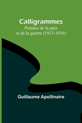 Calligrammes: Poèmes de la paix et de la guerre (1913-1916) by Apollinaire, Guillaume