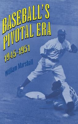 Baseball's Pivotal Era, 1945-1951 by Marshall, William