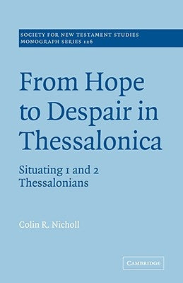 From Hope to Despair in Thessalonica: Situating 1 and 2 Thessalonians by Nicholl, Colin R.