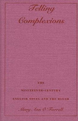 Telling Complexions: The Nineteenth-Century English Novel and the Blush by O'Farrell, Mary Ann