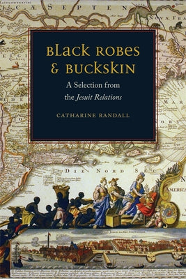 Black Robes and Buckskin: A Selection from the Jesuit Relations by Randall, Catharine