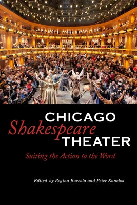 Chicago Shakespeare Theater: Suiting the Action to the Word by Buccola, Regina