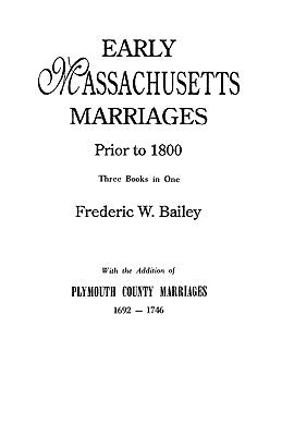 Early Massachusetts Marriages Prior to 1800 by Bailey, Frederic W.