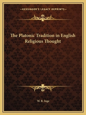 The Platonic Tradition in English Religious Thought by Inge, W. R.