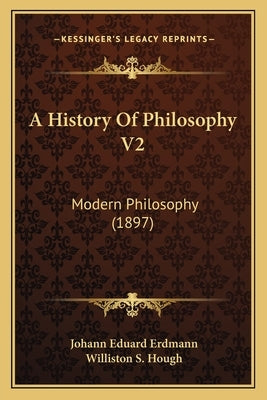 A History Of Philosophy V2: Modern Philosophy (1897) by Erdmann, Johann Eduard