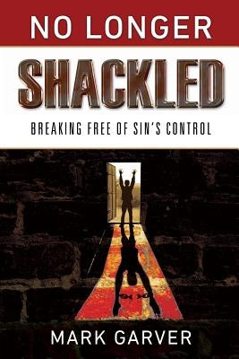 No Longer Shackled by Garver, Mark