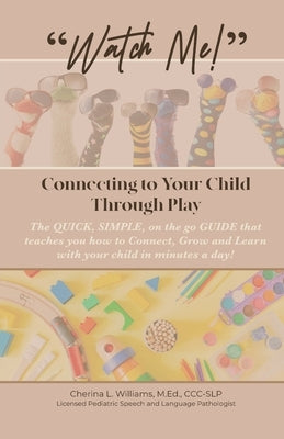 Watch Me: Connecting to Your Child Through Play by Williams, Cherina L.