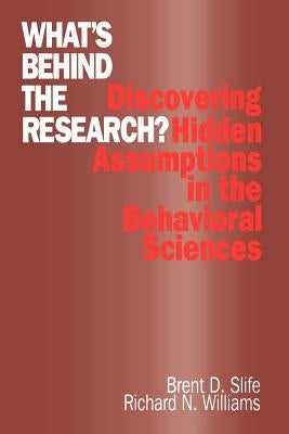 What′s Behind the Research?: Discovering Hidden Assumptions in the Behavioral Sciences by Slife, Brent D.