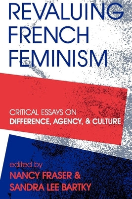 Revaluing French Feminism by Fraser, Nancy