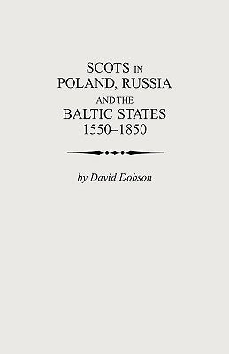 Scots in Poland, Russia and the Baltic States, 1550-1850 by Dobson, David