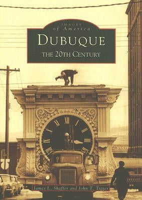 Dubuque: The Twentieth Century by Tigges, John