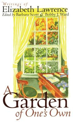 A Garden of One's Own: Writings of Elizabeth Lawrence by Scott, Barbara