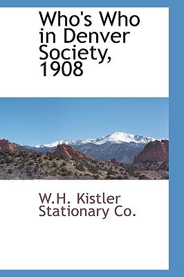 Who's Who in Denver Society, 1908 by Kistler Stationary Co, W. H.