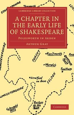 A Chapter in the Early Life of Shakespeare: Polesworth in Arden by Gray, Arthur