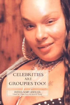 Celebrities Are Groupies Too! by Andujar, Donna Mary