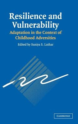 Resilience and Vulnerability: Adaptation in the Context of Childhood Adversities by Luthar, Suniya S.