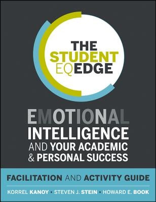 The Student Eq Edge: Emotional Intelligence and Your Academic and Personal Success: Facilitation and Activity Guide by Kanoy, Korrel