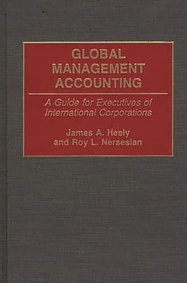 Global Management Accounting: A Guide for Executives of International Corporations by Heely, James A.