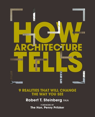 How Architecture Tells: 9 Realities That Will Change the Way You See by Steinberg, Robert