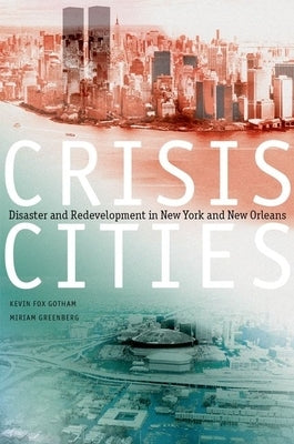 Crisis Cities: Disaster and Redevelopment in New York and New Orleans by Fox Gotham, Kevin