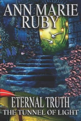 Eternal Truth: The Tunnel Of Light by Ruby, Ann Marie