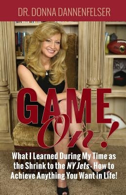 Game On!: What I Learned During My Time as the Shrink to the NY Jets - How to Achieve Anything You Want In Life! by Dannenfelser, Donna