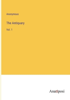 The Antiquary: Vol. 1 by Anonymous