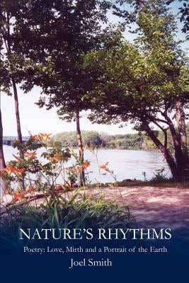 Nature S Rhythms: Poetry: Love, Mirth and a Portrait of the Earth by Smith, Joel