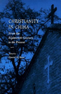 Christianity in China: From the Eighteenth Century to the Present by Bays, Daniel H.