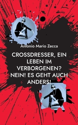 Crossdresser, ein Leben im Verborgenen? Nein! Es geht auch anders! by Zecca, Antonio Mario
