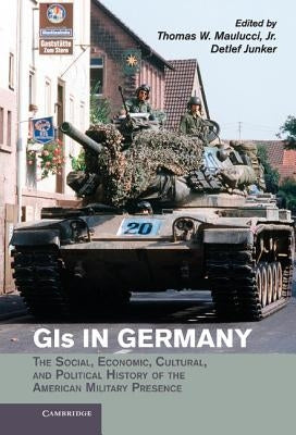 GIS in Germany: The Social, Economic, Cultural and Political History of the American Military Presence by Junker, Detlef