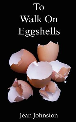 To Walk on Eggshells by Johnston, Jean