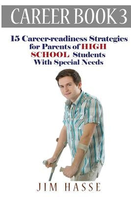 Career Book 3: 15 Career-readiness Strategies for Parents of High School Students with Special Needs by Hasse, Jim