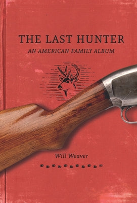 The Last Hunter: An American Family Album by Weaver, Will