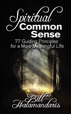 Spiritual Common Sense: 77 Guiding Principles for a More Meaningful Life by Halamandaris, Bill