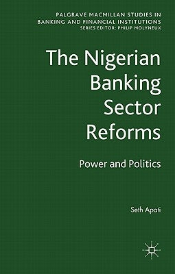 The Nigerian Banking Sector Reforms: Power and Politics by Apati, S.