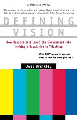 Defining Vision: How Broadcasters Lured the Government Into Inciting a Revolution in Television, Updated and Expanded by Brinkley, Joel