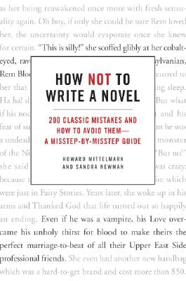 How Not to Write a Novel: 200 Classic Mistakes and How to Avoid Them--A Misstep-By-Misstep Guide by Mittelmark, Howard