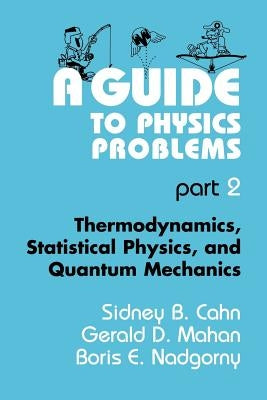 A Guide to Physics Problems: Part 2: Thermodynamics, Statistical Physics, and Quantum Mechanics by Dresden, Max