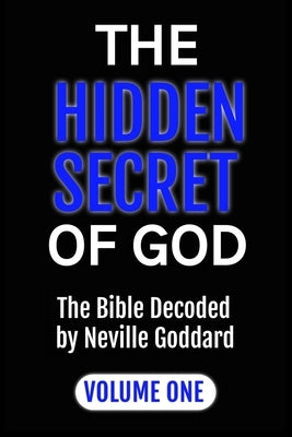 The Hidden Secret of God: The Bible Decoded by Neville Goddard: VOLUME ONE by Alio Publishing Group