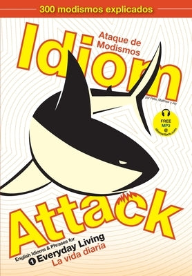 Idiom Attack, Vol. 1 - English Idioms & Phrases for Everyday Living (Spanish Edition): Ataque de Modismos 1 - La vida diaria by Liptak, Peter Nicholas