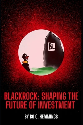 BlackRock: Shaping the Future of Investment: The Rise of BlackRock: A Brief History of the Company by Hemmings, Bo C.