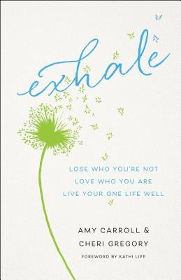 Exhale: Lose Who You're Not, Love Who You Are, Live Your One Life Well by Carroll, Amy