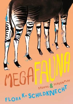 Megafauna: Stories and Screenplay by Schildknecht, Flora K.