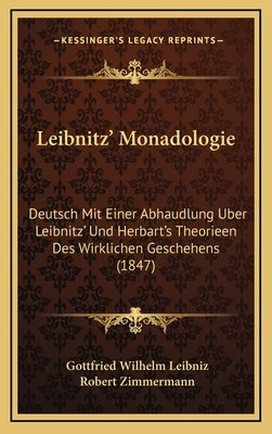 Leibnitz' Monadologie: Deutsch Mit Einer Abhaudlung Uber Leibnitz' Und Herbart's Theorieen Des Wirklichen Geschehens (1847) by Leibniz, Gottfried Wilhelm