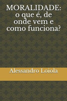 Moralidade: o que é, de onde vem e como funciona? by Loiola, Alessandro