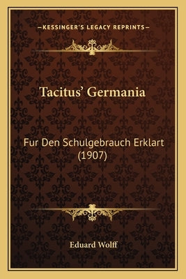 Tacitus' Germania: Fur Den Schulgebrauch Erklart (1907) by Wolff, Eduard
