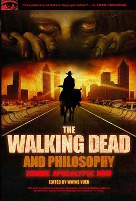 The Walking Dead and Philosophy: Zombie Apocalypse Now by Yuen, Wayne